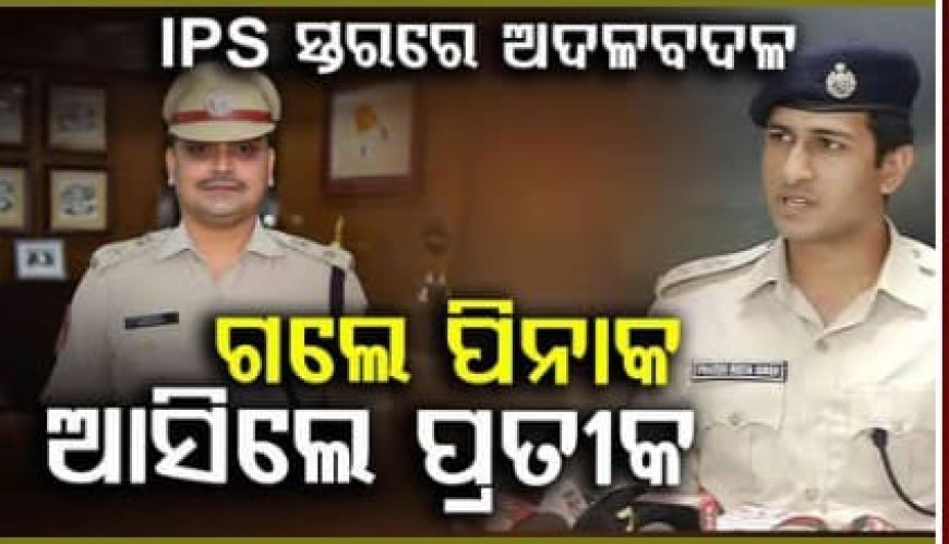 ୧୮ ବରିଷ୍ଠ IPS ଅଫିସରଙ୍କୁ ବଦଳି କଲେ ସରକାର